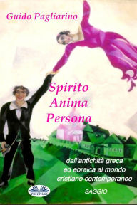 Title: Spirito, Anima, Persona Dall'antichità Greca Ed Ebraica Al Mondo Cristiano Contemporaneo: Saggio, Author: Guido Pagliarino