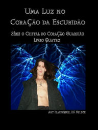 Title: Uma Luz No Coração Da Escuridão: O Guardião Do Cristal, Author: Amy Blankenship