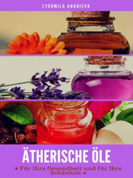 Title: Ätherische Öle Für Ihre Gesundheit Und Ihre Schönheit: Teil 1, Author: Lyudmila Ananieva