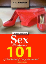 Title: Sex & Intimacy 101: Have The Kind Of Sex You've Never Had, Author: K.a. Bareki