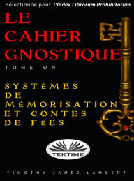 Title: Le Cahier Gnostique : Tome Un: Systèmes De Mémoire Et Contes De Fées, Author: Lambert Timothy James