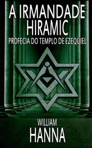 Title: A Irmandade Hiramic: Profecia do Templo de Ezequiel, Author: William Hanna