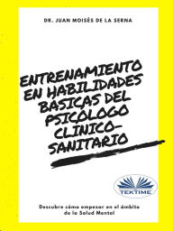 Title: Entrenamiento En Habilidades Básicas Del Psicólogo Clínico-Sanitario: Descubre Cómo Empezar En El Ámbito De La Salud Mental, Author: Juan Moisés De La Serna