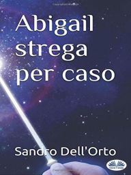 Title: Abigail Strega Per Caso, Author: Sandro Dell'Orto