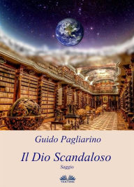 Title: Il Dio Scandaloso: Saggio, Author: Guido Pagliarino