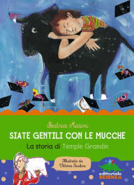 Title: Siate gentili con le mucche: La storia di Temple Grandin, Author: Beatrice Masini