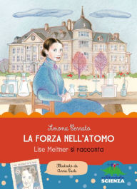 Title: La forza nell'atomo: Lise Meitner si racconta, Author: Simona Cerrato