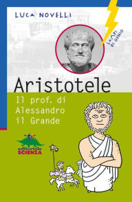 Title: Aristotele. Il prof. di Alessandro il Grande, Author: Luca Novelli