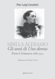 Title: Sibilla Aleramo, gli anni di Una donna. Porto Civitanova 1888-1902, Author: Pier Luigi Cavalieri