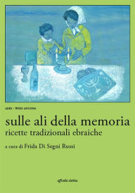 Title: Sulle ali della memoria. Ricette tradizionali ebraiche, Author: Frida Di Segni Russi