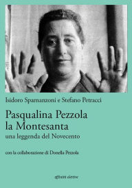 Title: Pasqualina Pezzola la Montesanta: Una leggenda del Novecento, Author: Isidoro Sparnanzoni