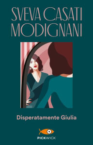 Title: Disperatamente Giulia, Author: Sveva Casati Modignani