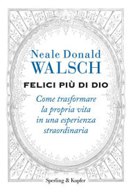 Title: Felici più di Dio, Author: Neale Donald Walsch