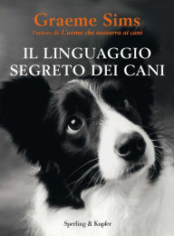 Title: Il linguaggio segreto dei cani, Author: Graeme Sims