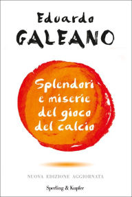 Title: Splendori e miserie del gioco del calcio (Soccer in Sun and Shadow), Author: Eduardo Galeano