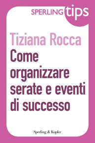 Title: Come organizzare serate e eventi di successo - Sperling Tips, Author: Tiziana Rocca