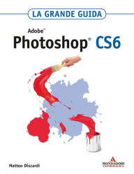 Title: ADOBE Photoshop CS6 La grande guida, Author: Matteo Discardi