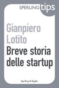 Title: Breve storia delle startup - Sperling Tips, Author: Gianpiero Lotito