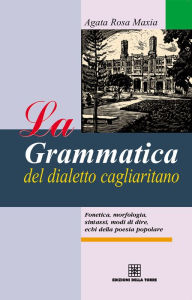Title: La grammatica del dialetto cagliaritano, Author: Maxia Agata Rosa
