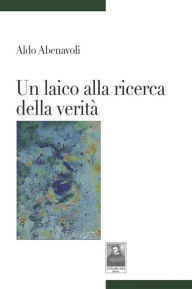 Title: Un laico alla ricerca della verità, Author: Aldo Abenavoli