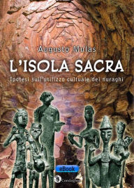 Title: L'isola sacra: Ipotesi sull'utilizzo cultuale dei nuraghi, Author: Augusto Mulas