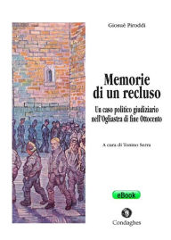 Title: Memorie di un recluso: Un caso politico giudiziario nell'Ogliastra di fine Ottocento, Author: Giosuè Piroddi (a cura di Tonino Serra)