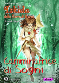 Title: Camminatrice di Sogni: Iskìda della Terra di Nurak - Seconda Stagione, Author: Andrea Atzori