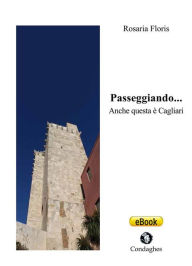 Title: Passeggiando... Anche questa è Cagliari, Author: Rosaria Floris