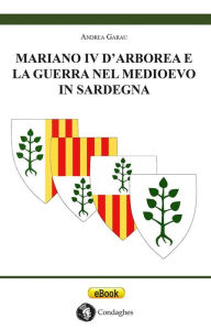 Title: Mariano IV d'Arborea e la Guerra nel Medioevo in Sardegna, Author: Andrea Garau