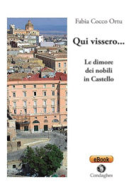 Title: Qui vissero...: Le dimore dei nobili in Castello, Author: Fabia Cocco Ortu