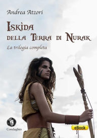 Title: Iskìda della Terra di Nurak: La trilogia completa, Author: Andrea Atzori