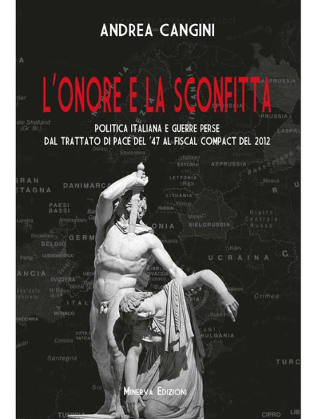 L'onore e la sconfitta: Politica italiana e guerre perse dal Trattato di pace del '47 al Fiscal compact del 2012