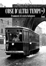 Title: Cose d'altri tempi 2: Frammenti di storia bolognese., Author: Marco Poli