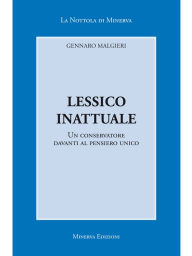 Title: Lessico inattuale: Un conservatore davanti al pensiero unico, Author: Gennaro Malgieri
