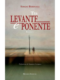 Title: Tra Levante e Ponente, Author: Sergio Barducci