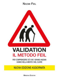 Title: Validation: Il metodo Feil - Per comprendere ciò che i grandi anziani hanno nella mente e nel cuore, Author: Naomi Feil