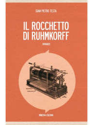 Title: Il rocchetto di Ruhmkorff, Author: Gian Pietro Testa