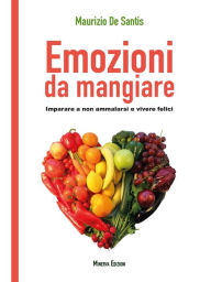 Title: Emozioni da mangiare: Imparare a non ammalarsi e vivere felici, Author: Maurizio De Santis