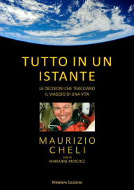 Title: Tutto in un istante: Le decisioni che tracciano il viaggio di una vita, Author: Maurizio Cheli