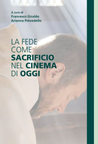 Title: La fede come sacrificio nel cinema di oggi, Author: Francesco Giraldo