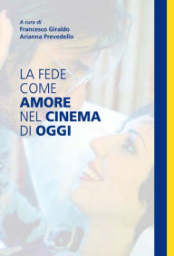 Title: La fede come amore nel cinema di oggi, Author: Francesco Giraldo