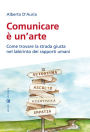 Comunicare è un'arte: Come trovare la strada giusta nel labirinto dei rapporti umani