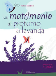 Title: Un matrimono al profumo di lavanda, Author: Heidi Busetti