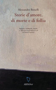 Title: Storie d'amore, di morte e di follia, Author: Alessandro Berselli