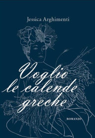 Title: Voglio le calende greche, Author: Jessica Arghimenti