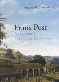 Title: Frans Post, 1612-1680: Catalogue Raisonné, Author: Pedro Correa Do Lago