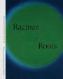 Racines Roots: Ouvres de la Collection Garance Primat Works from the Garance Primat Collection