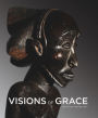 Visions of Grace: 100 African Masterpieces from the Collection of Daniel and Marian Malcolm