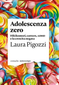 Title: Adolescenza zero: Hikikomori, cutters, ADHD e la crescita negata, Author: Laura Pigozzi