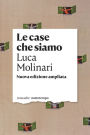 Le case che siamo: Nuova edizione ampliata. Prefazione di Raffaele Alberto Ventura